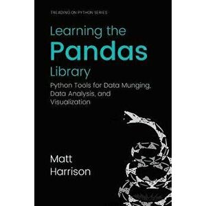 Learning the Pandas Library: Python Tools for Data Munging, Analysis, and Visual, Paperback - Matt Harrison imagine