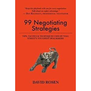 99 Negotiating Strategies: Tips, Tactics & Techniques Used by Wall Street's Toughest Dealmakers, Paperback - David Rosen imagine