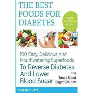 Diabetes: The Best Foods for Diabetes - 100 Easy, Delicious and Mouthwatering Superfoods to Reverse Diabetes and Lower Blood Sug, Paperback - Kimberly imagine