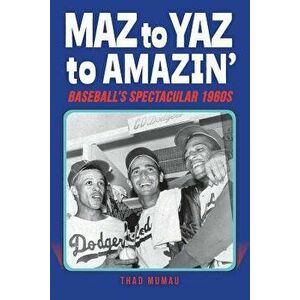 Maz to Yaz to Amazin': Baseball's Spectacular 1960's, Paperback - Thad Mumau imagine