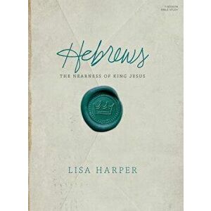 Hebrews Bible Study Book: The Nearness of King Jesus, Paperback - Lisa Harper imagine