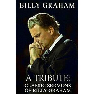 Billy Graham a Tribute: Classic Sermons of Billy Graham, Paperback - Patrick Doucette imagine
