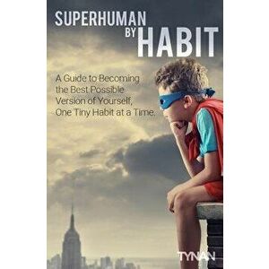 Superhuman by Habit: A Guide to Becoming the Best Possible Version of Yourself, One Tiny Habit at a Time, Paperback - Tynan imagine