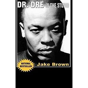 Dr. DRE in the Studio: From Compton, Death Row, Snoop Dogg, Eminem, 50 Cent, the Game and Mad Money - The Life, Times and Aftermath of the No, Paperba imagine