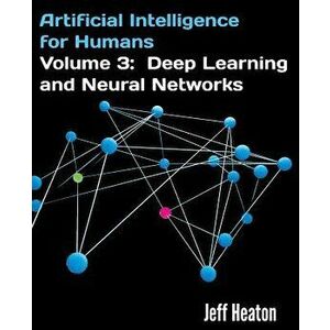 Artificial Intelligence for Humans, Volume 3: Deep Learning and Neural Networks, Paperback - Jeff Heaton imagine