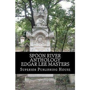 Spoon River Anthology Edgar Lee Masters, Paperback - Edgar Lee Masters imagine
