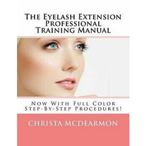 The Eyelash Extension Professional Training Manual, Paperback - Christa McDearmon imagine