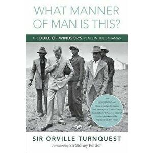 What Manner of Man Is This': The Duke of Windsor's Years in the Bahamas, Paperback - Orville A. Turnquest imagine