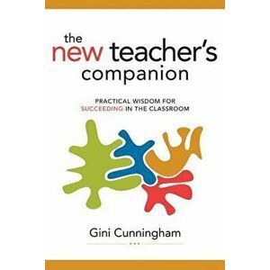 The New Teacher's Companion: Practical Wisdom for Succeeding in the Classroom, Paperback - Gini Cunningham imagine