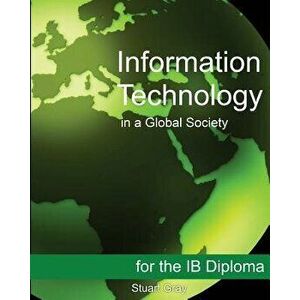 Information Technology in a Global Society for the Ib Diploma, Paperback - Stuart Gray imagine