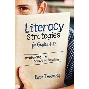 Literacy Strategies for Grades 4-12: Reinforcing the Threads of Reading, Paperback - Karen Tankersley imagine