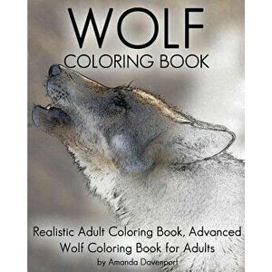 Wolf Coloring Book: Realistic Adult Coloring Book, Advanced Wolf Coloring Book for Adults, Paperback - Amanda Davenport imagine