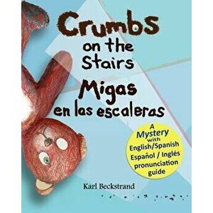 Crumbs on the Stairs - Migas En Las Escaleras: A Mystery in English & Spanish, Paperback - Karl Beckstrand imagine