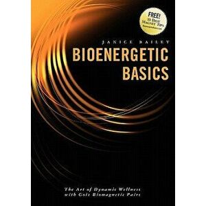 Bioenergetic Basics: The Art of Dynamic Wellness with Goiz Biomagnetic Pairs, Paperback - Janice Bailey imagine