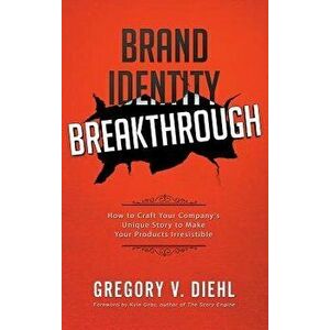 Brand Identity Breakthrough: How to Craft Your Company's Unique Story to Make Your Products Irresistible, Hardcover - Diehl, Gregory V. imagine