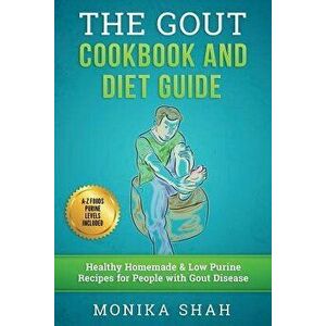 Gout Cookbook: 85 Healthy Homemade & Low Purine Recipes for People with Gout (a Complete Gout Diet Guide & Cookbook), Paperback - Monika Shah imagine
