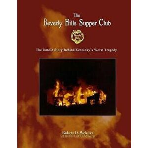 'The Beverly Hills Supper Club: The Untold Story of KY's Worst Tragedy, Paperback - Robert Webster imagine