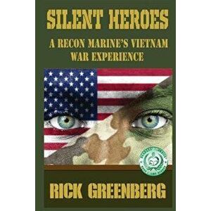 Silent Heroes: A Recon Marine's Vietnam War Experience, Paperback - Rick Greenberg imagine