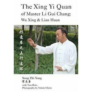 The Xing Yi Quan of Master Li GUI Chang: Wu Xing & Lian Huan, Paperback - Song Zhi Yong imagine