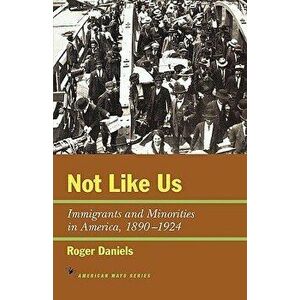 Not Like Us: Immigrants and Minorities in America, 1890 1924, Paperback - Roger Daniels imagine