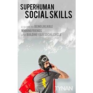 Superhuman Social Skills: A Guide to Being Likeable, Winning Friends, and Building Your Social Circle, Paperback - Tynan imagine