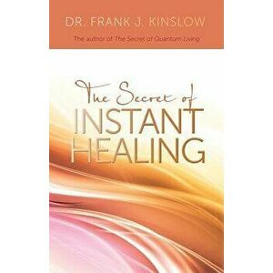 Secret of Instant Healing, Paperback - Frank J. Kinslow imagine