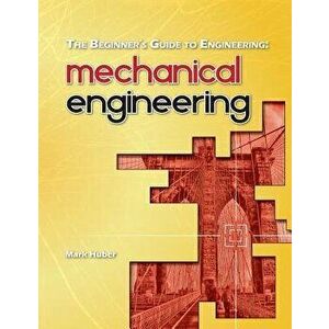 The Beginner's Guide to Engineering: Mechanical Engineering, Paperback - Mark Huber imagine