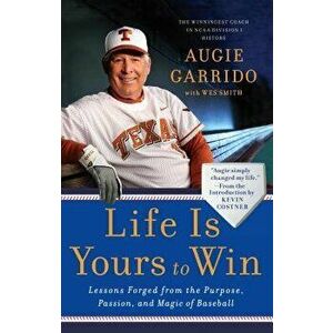 Life Is Yours to Win: Lessons Forged from the Purpose, Passion, and Magic of Baseball, Paperback - Augie Garrido imagine