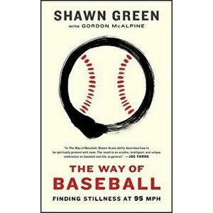 The Way of Baseball: Finding Stillness at 95 MPH, Paperback - Shawn Green imagine