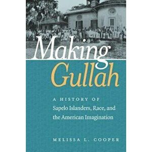 Making Gullah: A History of Sapelo Islanders, Race, and the American Imagination, Paperback - Melissa L. Cooper imagine