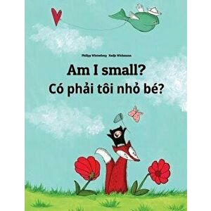 Am I Small' Co Phai Toi Nho Be': Children's Picture Book English-Vietnamese (Bilingual Edition), Paperback - Philipp Winterberg imagine