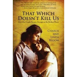 That Which Doesn't Kill Us: How One Couple Became Stronger at the Broken Places, Paperback - Charlie Bloom imagine