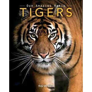 Tigers: Amazing Pictures & Fun Facts on Animals in Nature, Paperback - Kay De Silva imagine