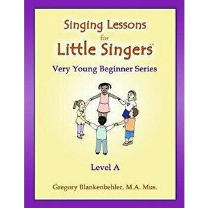 Singing Lessons for Little Singers: Level a - Very Young Beginner Series, Paperback - Gregory Blankenbehler imagine
