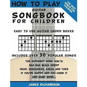 How to Play Guitar Songbook for Children: The Best Songs for Children, Paperback - MR James Richardson imagine