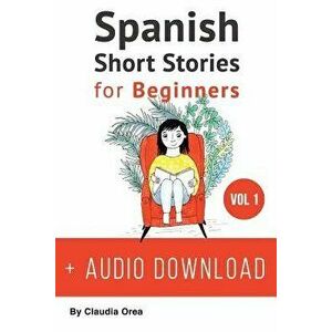 Spanish: Short Stories for Beginners: Improve Your Reading and Listening Skills in Spanish, Paperback - Claudia Orea imagine