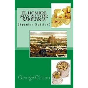 El Hombre Mas Rico de Babilonia (Spanish), Paperback - George S. Clason imagine