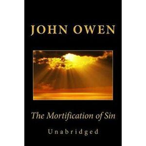 The Mortification of Sin (Unabridged), Paperback - John Owen imagine