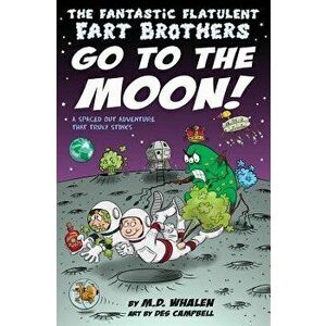 The Fantastic Flatulent Fart Brothers Go to the Moon!: A Spaced Out Scifi Adventure That Truly Stinks; Us Edition, Paperback - M. D. Whalen imagine