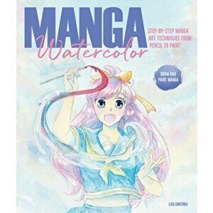 Manga Watercolor. Step-by-step manga art techniques from pencil to paint, Paperback - Lisa Santrau imagine