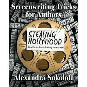 Screenwriting Tricks for Authors (and Screenwriters!): Stealing Hollywood: Story Structure Secrets for Writing Your Best Book, Paperback - Alexandra S imagine