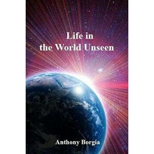 Life in the World Unseen, Paperback - Anthony Borgia imagine