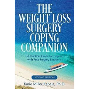 The Weight Loss Surgery Coping Companion: A Practical Guide for Coping with Post-Surgery Emotions, Paperback - Tanie Miller Kabala Ph. D. imagine