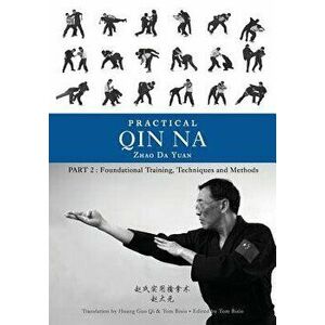 Practical Qin Na Part Two: Foundational Training, Techniques and Methods, Paperback - Zhao Da Yuan imagine