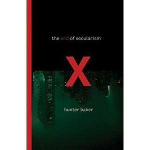 The End of Secularism, Paperback - Hunter Baker imagine