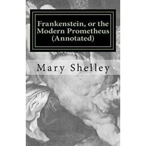 Frankenstein, or the Modern Prometheus (Annotated): The Original 1818 Version with New Introduction and Footnote Annotations, Paperback - Mrs Mary Wol imagine