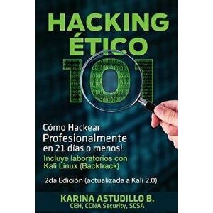 Hacking Etico 101 - C'mo Hackear Profesionalmente En 21 D'as O Menos!: 2da Edici'n. Revisada y Actualizada a Kali 2.0. (Spanish), Paperback - Karina A imagine
