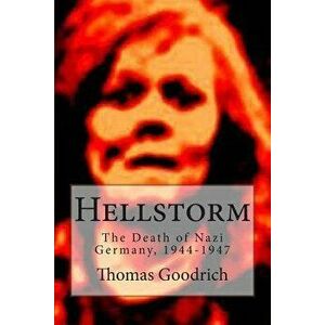 Hellstorm: The Death of Nazi Germany, 1944-1947, Paperback - Thomas Goodrich imagine
