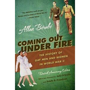 Coming Out Under Fire: The History of Gay Men and Women in World War II, Paperback - Berube, Allan imagine