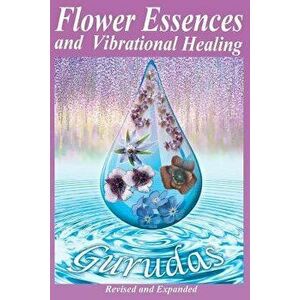 Flower Essences and Vibrational Healing, Paperback - Gurudas imagine